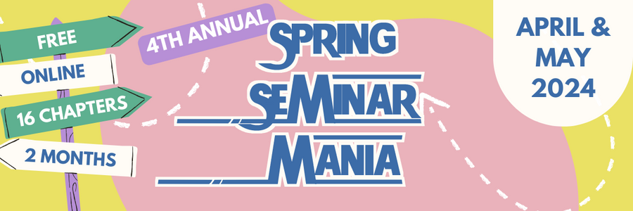 4th Annual Spring Seminar Mania. April and May 2024. Free. Online. 16 chapters. 2 months.